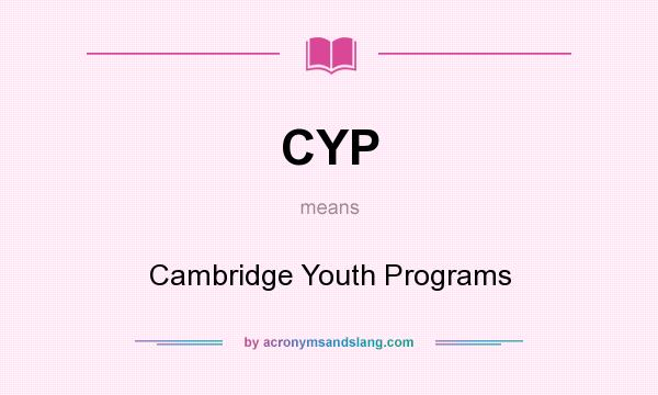 What does CYP mean? It stands for Cambridge Youth Programs