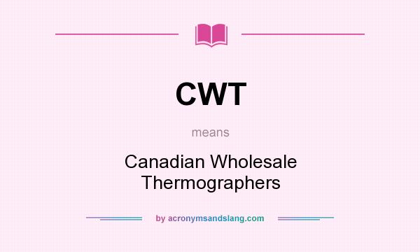 What does CWT mean? It stands for Canadian Wholesale Thermographers