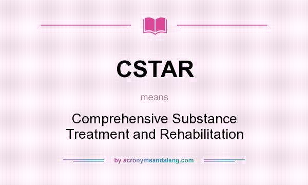 What does CSTAR mean? It stands for Comprehensive Substance Treatment and Rehabilitation