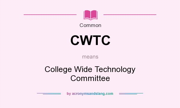 What does CWTC mean? It stands for College Wide Technology Committee