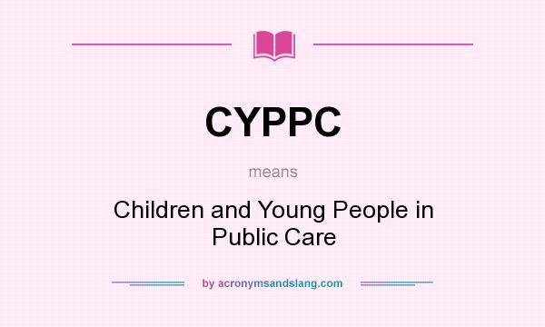 What does CYPPC mean? It stands for Children and Young People in Public Care