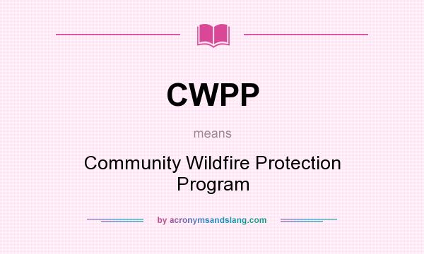 What does CWPP mean? It stands for Community Wildfire Protection Program