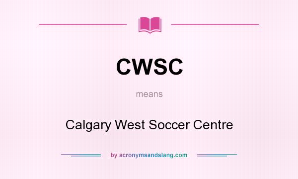 What does CWSC mean? It stands for Calgary West Soccer Centre
