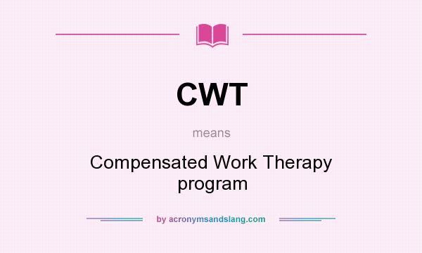 What does CWT mean? It stands for Compensated Work Therapy program