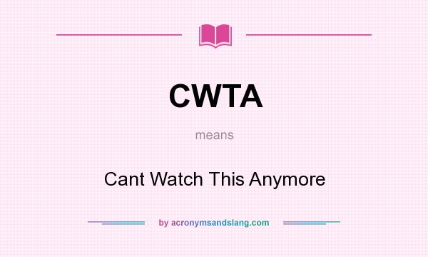 What does CWTA mean? It stands for Cant Watch This Anymore