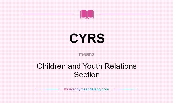 What does CYRS mean? It stands for Children and Youth Relations Section