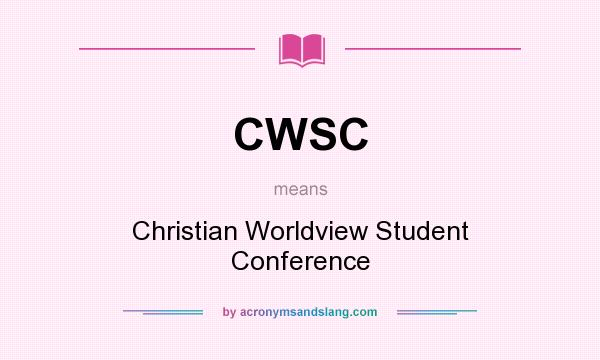 What does CWSC mean? It stands for Christian Worldview Student Conference