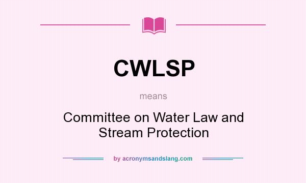 What does CWLSP mean? It stands for Committee on Water Law and Stream Protection