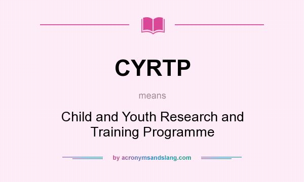 What does CYRTP mean? It stands for Child and Youth Research and Training Programme