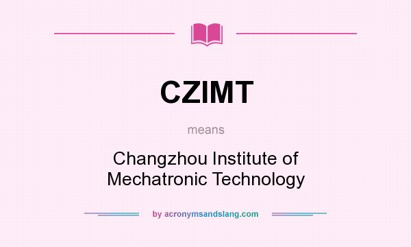 What does CZIMT mean? It stands for Changzhou Institute of Mechatronic Technology