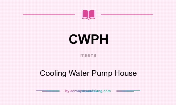 What does CWPH mean? It stands for Cooling Water Pump House