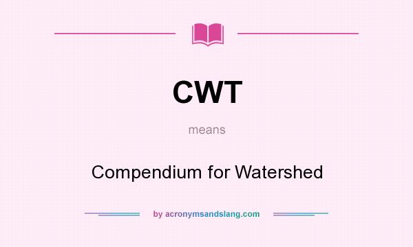 What does CWT mean? It stands for Compendium for Watershed