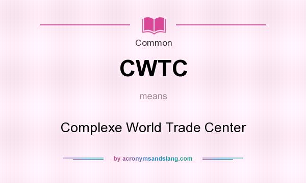 What does CWTC mean? It stands for Complexe World Trade Center