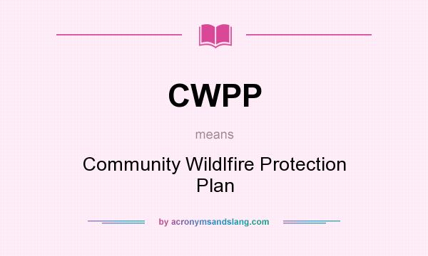 What does CWPP mean? It stands for Community Wildlfire Protection Plan