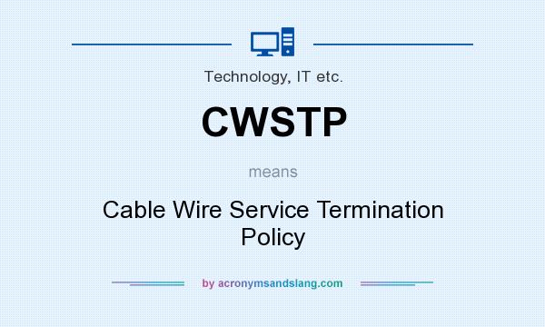 What does CWSTP mean? It stands for Cable Wire Service Termination Policy