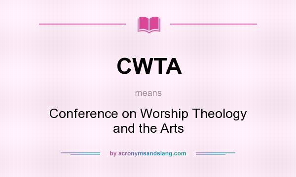 What does CWTA mean? It stands for Conference on Worship Theology and the Arts