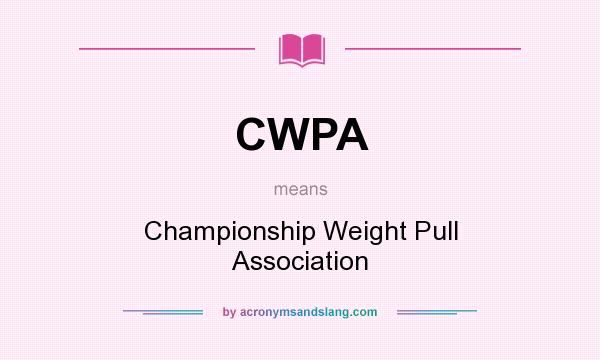 What does CWPA mean? It stands for Championship Weight Pull Association