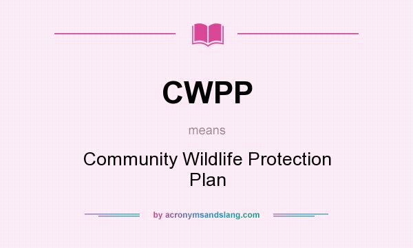 What does CWPP mean? It stands for Community Wildlife Protection Plan