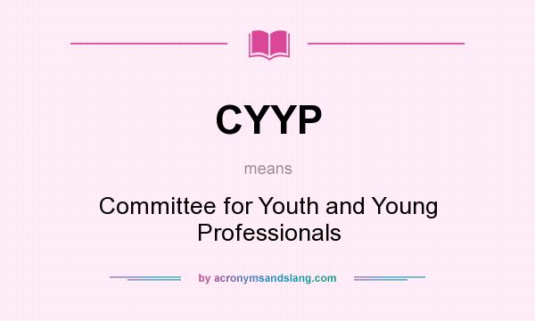 What does CYYP mean? It stands for Committee for Youth and Young Professionals