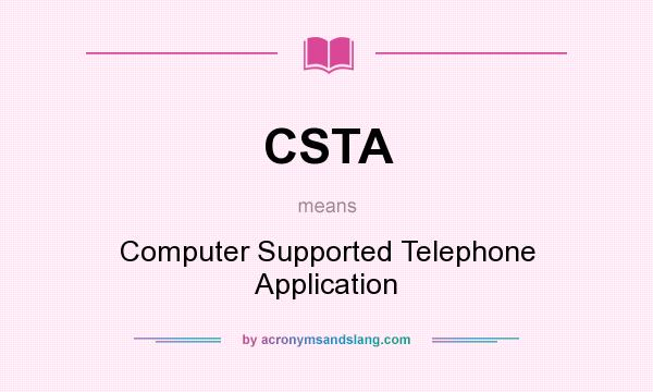 What does CSTA mean? It stands for Computer Supported Telephone Application