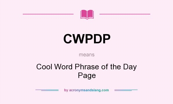 What does CWPDP mean? It stands for Cool Word Phrase of the Day Page