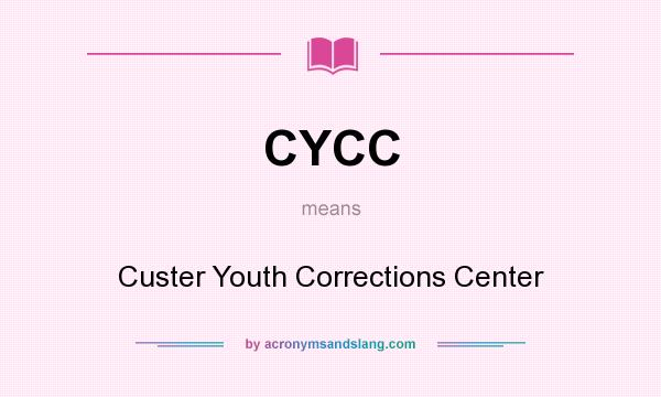 What does CYCC mean? It stands for Custer Youth Corrections Center