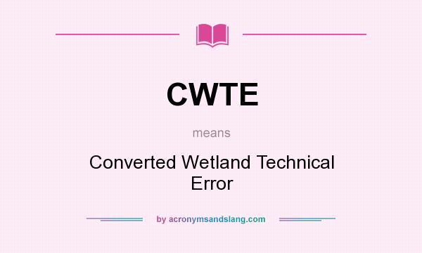 What does CWTE mean? It stands for Converted Wetland Technical Error