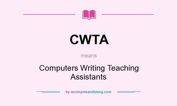 What does CWTA mean? It stands for Computers Writing Teaching Assistants