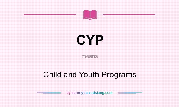 What does CYP mean? It stands for Child and Youth Programs