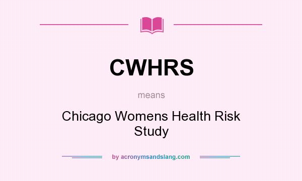 What does CWHRS mean? It stands for Chicago Womens Health Risk Study