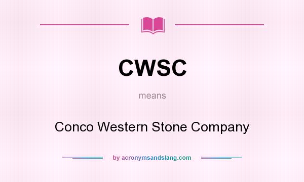 What does CWSC mean? It stands for Conco Western Stone Company