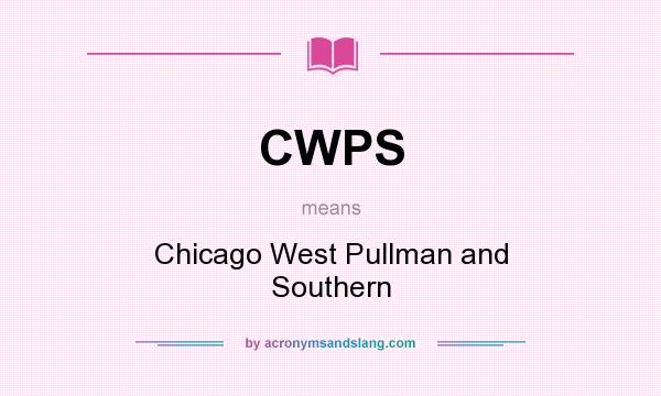 What does CWPS mean? It stands for Chicago West Pullman and Southern