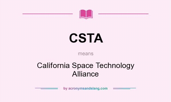 What does CSTA mean? It stands for California Space Technology Alliance