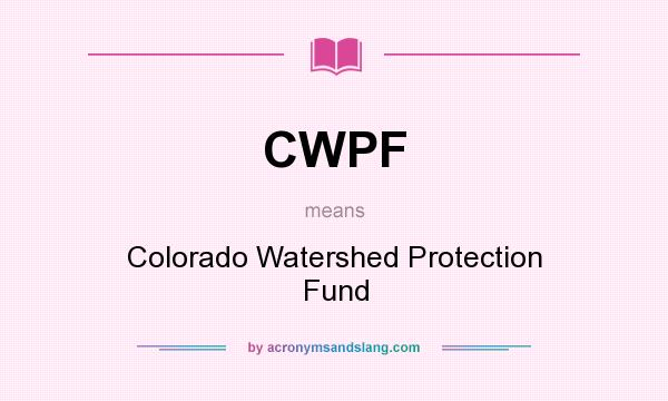 What does CWPF mean? It stands for Colorado Watershed Protection Fund