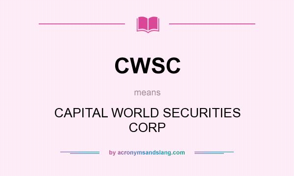 What does CWSC mean? It stands for CAPITAL WORLD SECURITIES CORP
