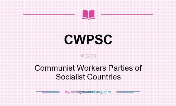 What does CWPSC mean? It stands for Communist Workers Parties of Socialist Countries