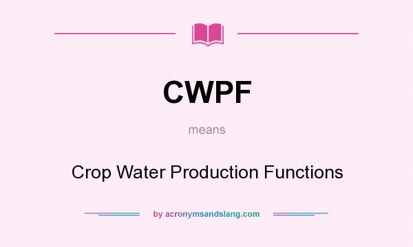 What does CWPF mean? It stands for Crop Water Production Functions