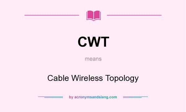 What does CWT mean? It stands for Cable Wireless Topology