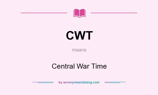 What does CWT mean? It stands for Central War Time