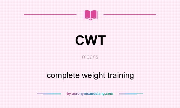 What does CWT mean? It stands for complete weight training