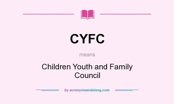 What does CYFC mean? It stands for Children Youth and Family Council