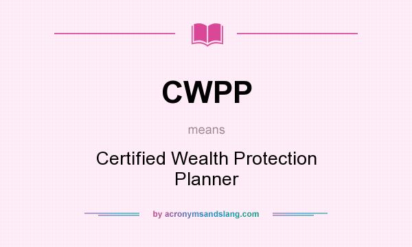 What does CWPP mean? It stands for Certified Wealth Protection Planner