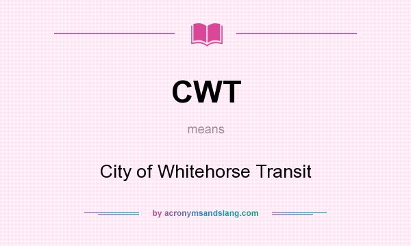 What does CWT mean? It stands for City of Whitehorse Transit