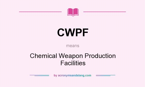 What does CWPF mean? It stands for Chemical Weapon Production Facilities