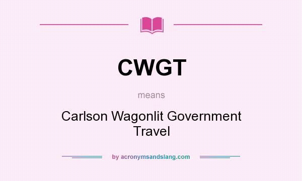 What does CWGT mean? It stands for Carlson Wagonlit Government Travel