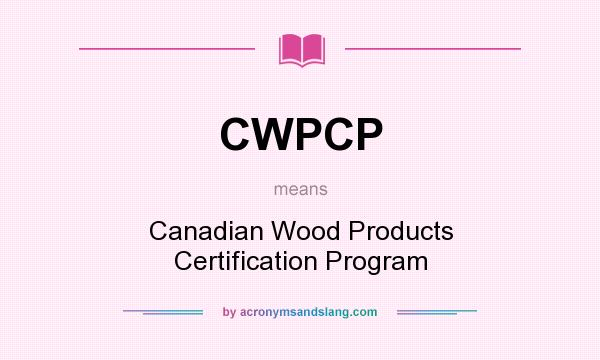 What does CWPCP mean? It stands for Canadian Wood Products Certification Program