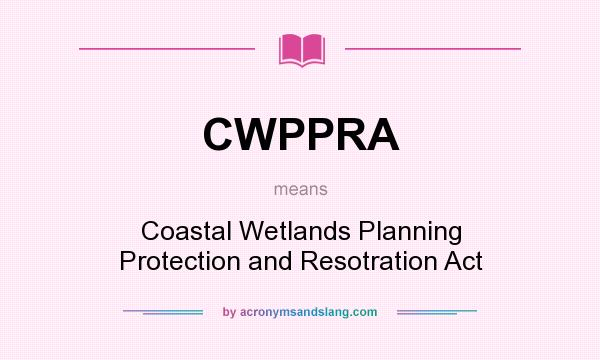 What does CWPPRA mean? It stands for Coastal Wetlands Planning Protection and Resotration Act