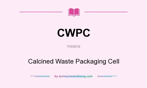 What does CWPC mean? It stands for Calcined Waste Packaging Cell