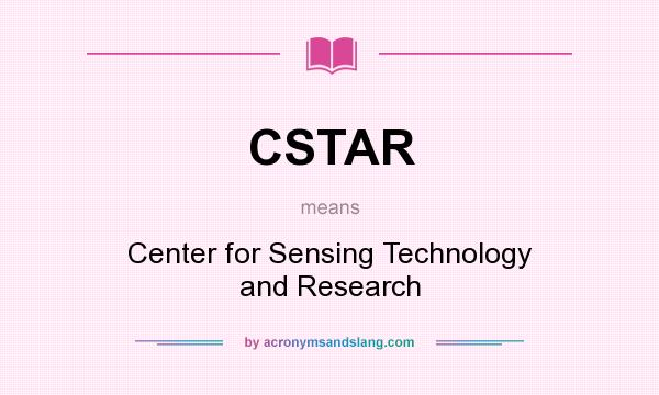 What does CSTAR mean? It stands for Center for Sensing Technology and Research