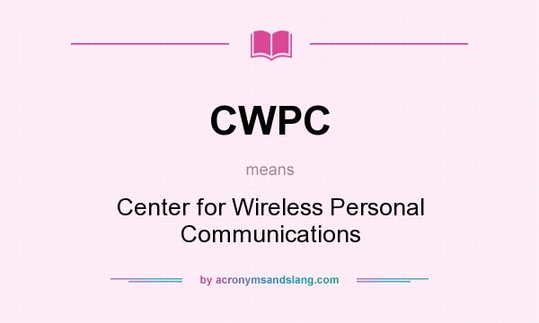 What does CWPC mean? It stands for Center for Wireless Personal Communications